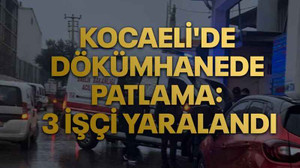 Kocaeli'de dökümhanede patlama: 3 işçi yaralandı